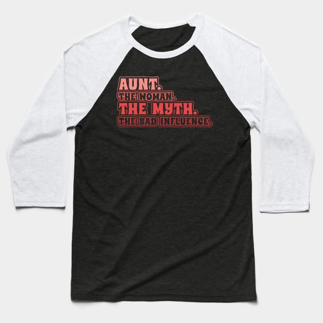 Aunt The Woman The Myth Bad Influence Baseball T-Shirt by aneisha